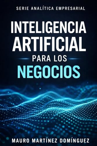 Inteligencia Artificial para los Negocios: (Serie Analítica Empresarial)