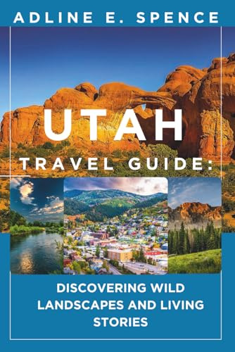 Utah Travel Guide:: Discovering Wild Landscapes and Living Stories