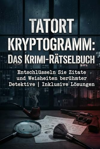 Tatort Kryptogramm: Das Krimi-Rätselbuch: Entschlüsseln Sie Zitate und Weisheiten berühmter Detektive | Inklusive Lösungen
