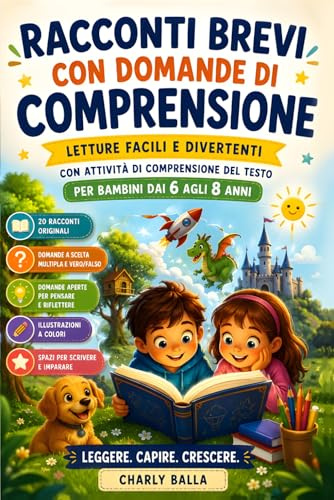 Racconti Brevi con Domande di Comprensione: Letture Facili e Divertenti con attività di Comprensione del Testo per Bambini dai 6 agli 8 anni