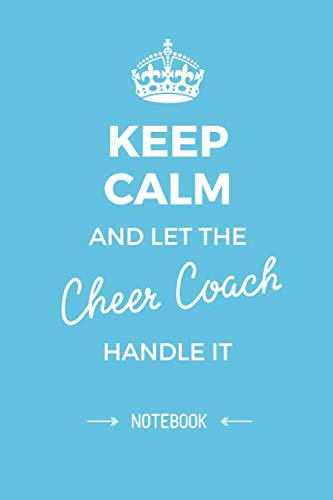 Keep Calm and let the Cheer Coach handle it: Cheer Coach Gifts Notebook, Great for Thank You Gifts for Men & Women, Cheerleading Coaches, Christmas or Birthday presents