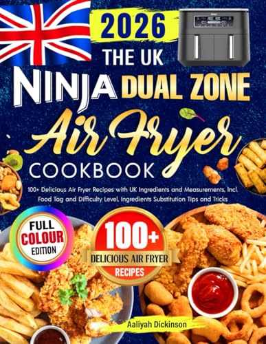 The UK Ninja Dual Zone Air Fryer Cookbook: 100+ Delicious Air Fryer Recipes with UK Ingredients and Measurements, Incl. Food Tag and Difficulty Level, Ingredients Substitution Tips and Tricks