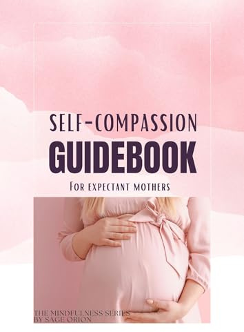 Self-Compassion Guidebook for Expectant Mothers (The Mindfulness Series)