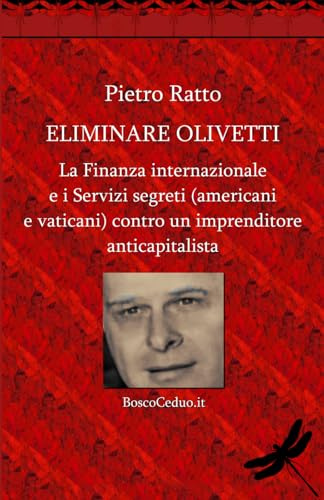 Eliminare Olivetti. La Finanza internazionale e i Servizi segreti (americani e vaticani), contro un imprenditore anticapitalista