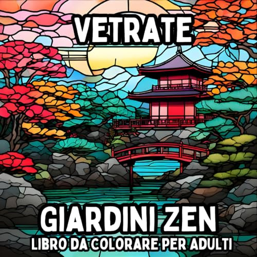 Vetrate Giardini Zen Libro da Colorare per Adulti: Disegni Rilassanti Ispirati allo Zen per una Colorazione Consapevole e Alleviare lo Stress