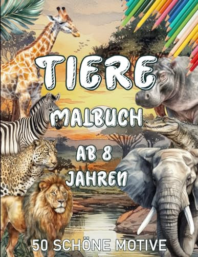 Tiere Malbuch ab 8 Jahren: Niedliches Malbuch Mit Tieren Zum Entspannen Und Spaß.