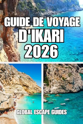GUIDE DE VOYAGE D'IKARI: Guide pratique de voyage à Ikaria avec itinéraire de 7 jours, plages secrètes, villages, sources thermales, culture, hôtels et cartes pour une navigation facile