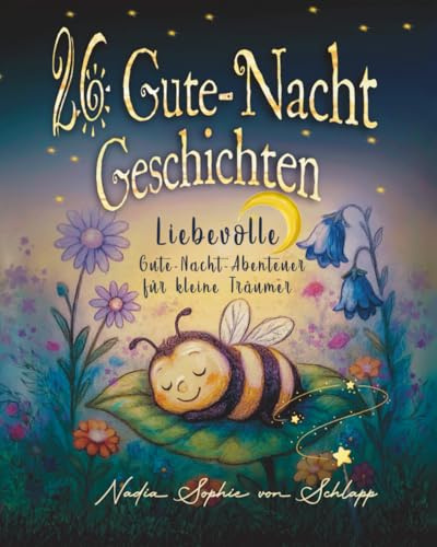 26 liebevolle Gute-Nacht-Geschichten zum Einschlafen für Kinder ab 3 Jahren: mit Schlafritual-Guide, Reimen, Reflexionsfragen und Eltern-Tipps für schöne Träume.