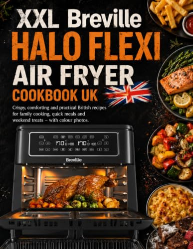 XXL Breville Halo Flexi Air Fryer Cookbook UK: Crispy, comforting and practical British recipes for family cooking, quick meals and weekend treats – with colour photos