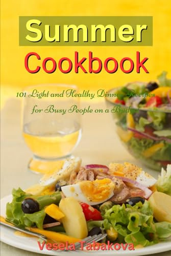 Summer Cookbook: 101 Light and Healthy Dinner Recipes for Busy People on a Budget: Healthy Recipes for Weight Loss, Detox and Cleanse (Healthy Cooking and Cookbooks)