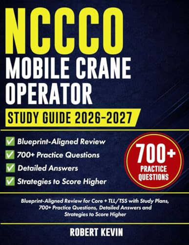 NCCCO Mobile Crane Operator Study Guide 2026–2027: Blueprint-Aligned Review for Core + TLL/TSS with Study Plans, 700+ Practice Questions, Detailed Answers and Strategies to Score Higher