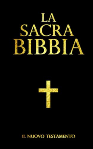 Sacra Bibbia cristiana ; Il Nuovo Testamento in italiano a seconda parte della BIBBIA: Nuovo Testamento in italiano stabilito da Dio con gli uomini per mezzo di Gesù Cristo / BIBLE Italian Edition