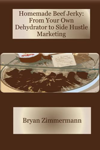 Homemade Beef Jerky: From your Own Dehydrator to Side Hustle Marketing
