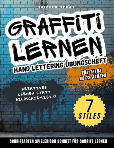 Graffiti lernen – Hand Lettering Übungsheft: Für Teens ab 12: 7 coole Schriftarten in 5 Minuten pro Buchstabe lernen! Plus Symbole, Figuren, Hintergründe und Inspirationen zum Üben.