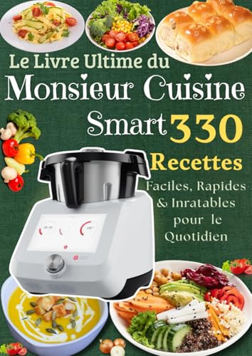Le Livre Ultime du Monsieur Cuisine Smart 330 Recettes Faciles, Rapides & Inratables pour le Quotidien