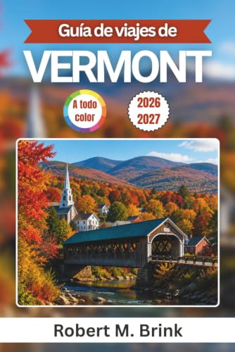 Guía de viajes de Vermont 2026-2027 (A todo color): Explora Burlington, Stowe, Woodstock, el lago Champlain, rutas de senderismo en la montaña, ... (Guía de viaje Explorer a todo color)