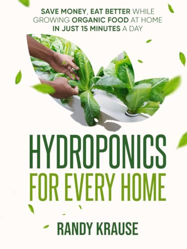 Hydroponics For Every Home: Grow Organic Food at Home in Just 15 Minutes a Day: The Complete Guide to DIY Hydroponic Gardening For Beginners (HydroLife: Growing Greener Futures)
