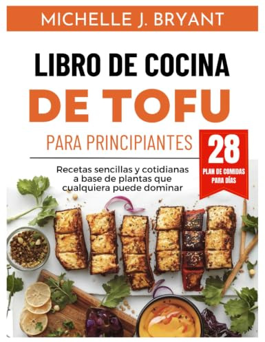 LIBRO DE COCINA DE TOFU PARA PRINCIPIANTES: Recetas sencillas y cotidianas a base de plantas que cualquiera puede dominar (Simple delicious cookbook)