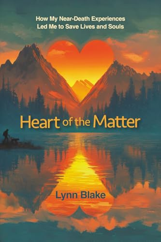 Heart of the Matter: How My Near-Death Experiences Led Me to Save Lives and Souls