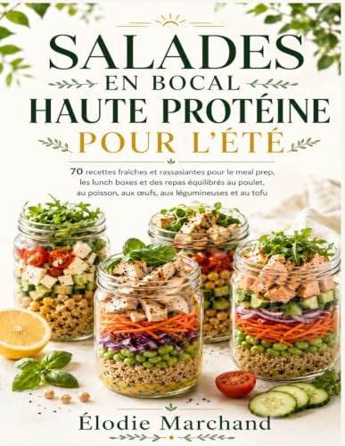 SALADES EN BOCAL HAUTE PROTÉINE POUR L’ÉTÉ: 70 recettes fraîches et rassasiantes pour le meal prep, les lunch boxes et des repas équilibrés au poulet, au poisson, aux œufs, aux légumineuses et au tofu