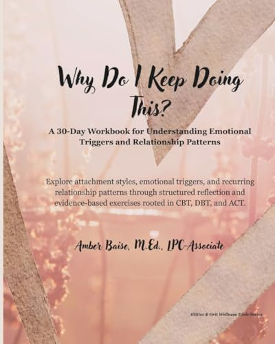 Why Do I Keep Doing This?: A 30-Day Workbook for Understanding Emotional Triggers and Relationship Patterns (Glitter & Grit Wellness Tools Series)