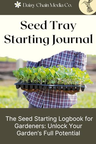 Seed Tray Starting Journal: The Seed Starting Logbook for Gardeners