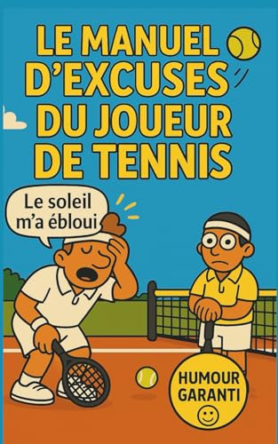 LE MANUEL D'EXCUSES DU JOUEUR DE TENNIS: 350 justifications imparables pour rater comme un pro- cadeau tennis original pour hommes, femmes et adolescents - blagues sur le tennis