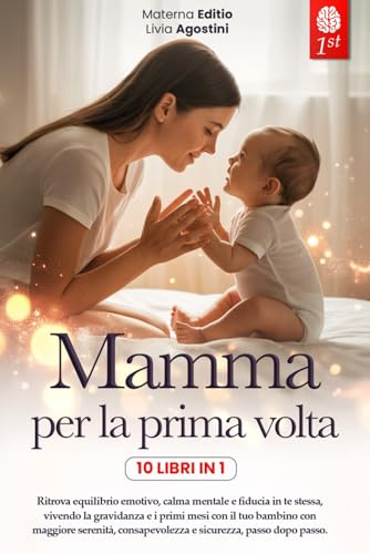MAMMA PER LA PRIMA VOLTA: 10 LIBRI IN 1: La guida Completa e Rassicurante per Vivere la Gravidanza, il Parto e i Primi mesi con il Neonato senza ... di Colpa e Informazioni confuse. +eBook PDF