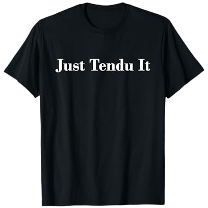 Just Tendu It Ballet Dance Dancewear Barre Workout T-Shirt