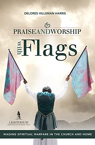 Praise and Worship with Flags: Waging Spiritual Warfare in the Church and Home