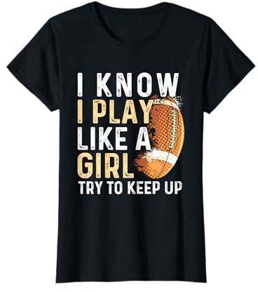 I Know I Play Like A Girl Try To Keep Up - American Football T-Shirt
