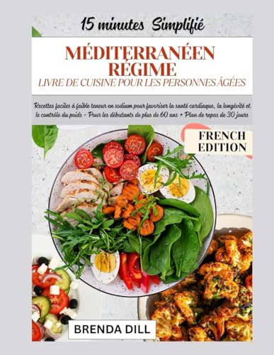 15 MINUTES SIMPLIFIÉES MÉDITERRANÉEN LIVRE DE RECETTES RÉGIME POUR PERSONNES ÂGÉES: Recettes faciles à faible teneur en sodium pour favoriser la santé cardiaque, la longévité