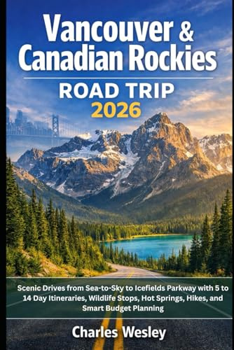 Vancouver & Canadian Rockies Road Trip 2026: Scenic Drives from Sea-to-Sky to Icefields Parkway with 5 to 14 Day Itineraries, Wildlife Stops, Hot Springs, Hikes, and Smart Budget Planning
