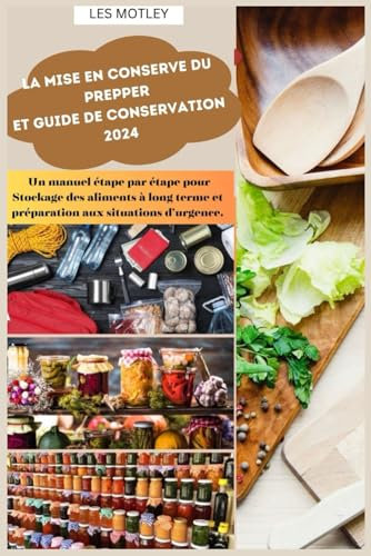 La mise en conserve du Prepper et guide de conservation 2024: Un manuel étape par étape pour Stockage des aliments à long terme et préparation aux situations d’urgence.