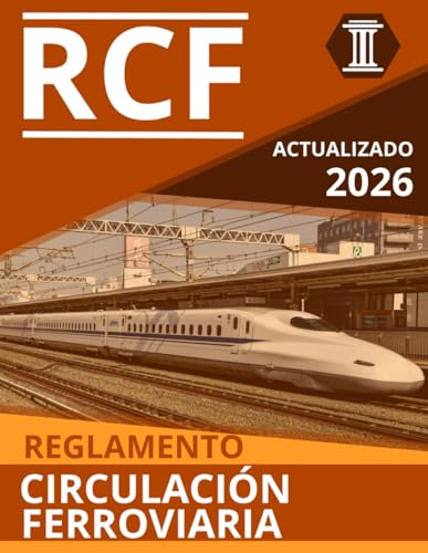 REGLAMENTO DE CIRCULACIÓN FERROVIARIA RCF: NORMATIVA ACTUALIZADA