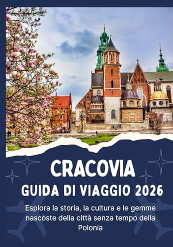 CRACOVIA GUIDA DI VIAGGIO 2026 - Esplora la storia, la cultura e le gemme nascoste della città senza tempo della Polonia