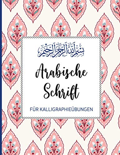 Arabische Schrift: Für Kalligraphie Übungen auf 112 Seiten | Kalligragphie Raster, Linien und Dot Grid auf je ca 36 Seiten DIN A4 | Übungsheft für Kinder, Anfänger und Fortgeschrittene | Floral