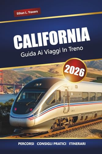 CALIFORNIA GUIDA AI VIAGGI IN TRENO 2026: Itinerari panoramici, destinazioni principali, approfondimenti locali e idee per itinerari