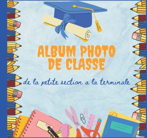 album photo de classe: carnet à compléter de la maternelle du primaire jusqu`au lycée , pour garder en souvenir toutes les photo scolaire de vos enfants