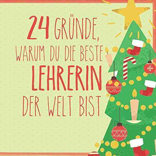 24 Gründe, warum du die beste Lehrerin der Welt bist: Wunderschöner Adventskalender zum Eintragen, Ausfüllen und Verschenken