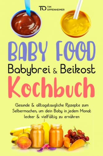 Baby Food Babybrei & Beikost Kochbuch: Gesunde & alltagstaugliche Rezepte zum Selbermachen, um dein Baby lecker & vielfältig zu ernähren