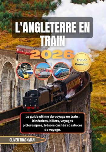 Angleterre en train 2026: Le guide ultime du voyage en train : itinéraires, billets, voyages pittoresques, trésors cachés et astuces de voyage.