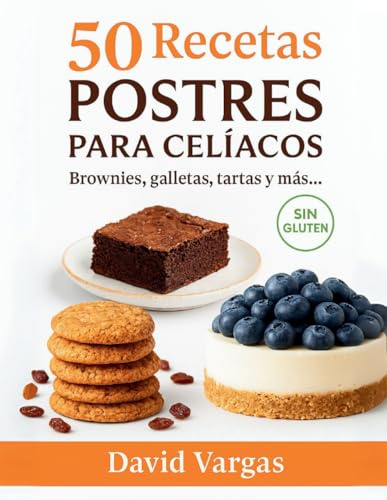 50 Recetas de Postres para Celíacos: Brownies, galletas, tartas y más delicias sin gluten fáciles de preparar