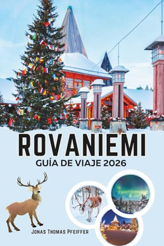 ROVANIEMI GUÍA DE VIAJE 2026: Descubre la magia del Círculo Polar Ártico con el encanto navideño, las aventuras en la nieve, la aurora boreal, la cultura sami y las escapadas invernales ocultas
