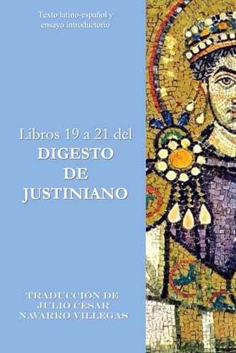Libros 19 a 21 del Digesto de Justiniano: Texto latino-español y ensayo introductorio: 7 (Digesta Iustiniani Imperatoris (versión impresa))