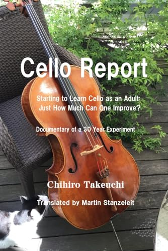 Cello Report: Starting to Learn Cello as an Adult: Just How Much Can One Improve? Documentary of a 30 Year Experiment