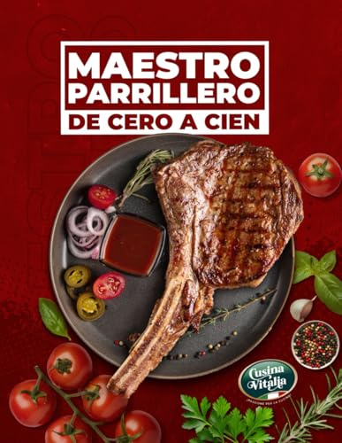 Maestro Parrillero de Cero a Cien: Secretos Infalibles, Técnicas y Tips para Perfeccionar tu BBQ. Sabores Increíbles y Herramientas Recomendadas.: La ... Conviértete en un Maestro Parrillero