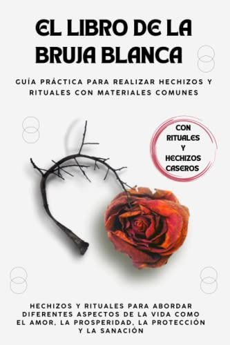 El libro de la bruja blanca: Guía práctica para realizar hechizos y rituales con materiales comunes