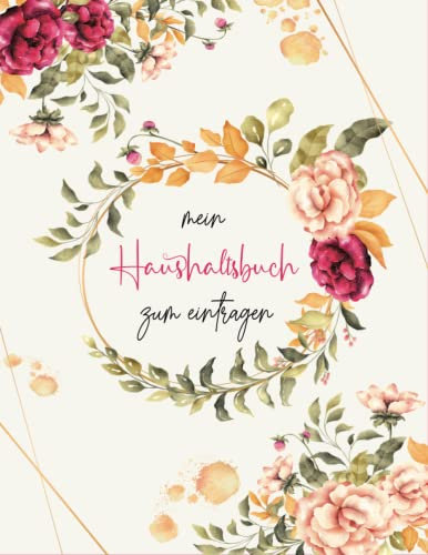 Haushaltsbuch: Mein Haushaltsbuch zum Eintragen Mit übersichtlichen Tabellen zum Eintragen aller Ein- und Ausgaben. Eintragbuch. Alle Finanzen im Griff haben , DIN A4