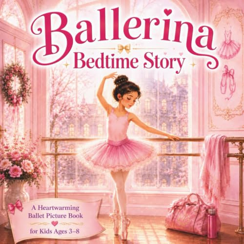 Ballerina Bedtime Story: A Heartwarming Ballet Picture Book for Kids Ages 3–8 About Friendship, Kindness, Empathy, and Following Big Dreams